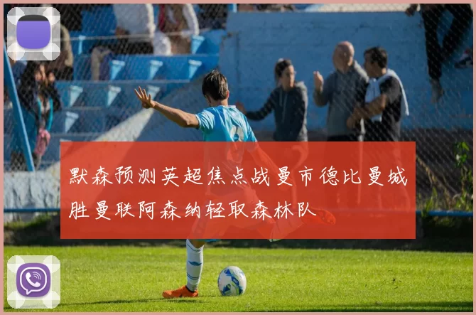 默森预测英超焦点战曼市德比曼城胜曼联阿森纳轻取森林队