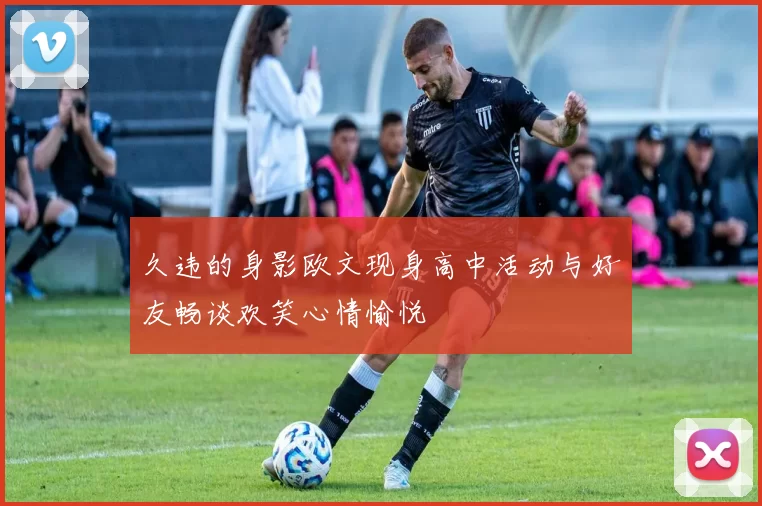 久违的身影欧文现身高中活动与好友畅谈欢笑心情愉悦
