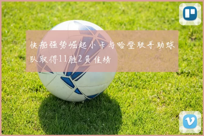 快船强势崛起小卡与哈登联手助球队取得11胜2负佳绩